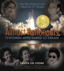 Almost Astronauts: 13 Women Who Dared to Dream By Tanya Lee Stone, Margaret A. Weitekamp (Foreword by) Cover Image