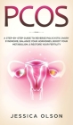 Pcos: A Step-By-Step Guide to Reverse Polycystic Ovary Syndrome, Balance Your Hormones, Boost Your Metabolism, & Restore You By Jessica Olson Cover Image