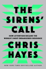 The Sirens' Call: How Attention Became the World's Most Endangered Resource By Chris Hayes Cover Image