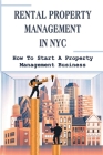 Rental Property Management In NYC: How To Start A Property Management Business: Residential Property Management Cover Image