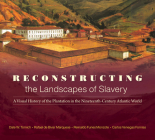 Reconstructing the Landscapes of Slavery: A Visual History of the Plantation in the Nineteenth-Century Atlantic World Cover Image