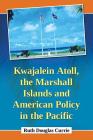 Kwajalein Atoll, the Marshall Islands and American Policy in the Pacific By Ruth Douglas Currie Cover Image