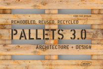 Pallets 3.0: Remodeled, Reused, Recycled: Architecture + Design By Chris Van Uffelen Cover Image