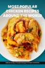 Most Popular Chicken Recipes From Around The World Cookbook: Master the Art of Chicken Cooking with Delicious & Easy To Prepare Recipes That Span Cont By Matthew Reynolds Cover Image