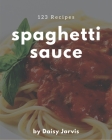 123 Spaghetti Sauce Recipes: Discover Spaghetti Sauce Cookbook NOW! By Daisy Jarvis Cover Image