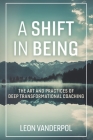 A Shift in Being: The Art and Practices of Deep Transformational Coaching Cover Image