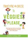 From Mac & Cheese to Veggies, Please.: How to get your kid to eat new foods, end picky eating forever, and stay sane in the process By Jennifer Scribner Cover Image