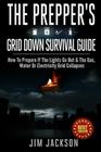 The Prepper's Grid Down Survival Guide: How To Prepare If The Lights Go Out & The Gas, Water Or Electricity Grid Collapses By Jim Jackson Cover Image