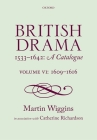 British Drama 1533-1642: A Catalogue: Volume VI: 1609-1616 By Martin Wiggins, Catherine Richardson Cover Image