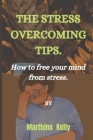 The Stress Overcoming Tips.: How to free your mind from stress. Cover Image