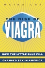 The Rise of Viagra: How the Little Blue Pill Changed Sex in America (Sociology) By Meika Loe Cover Image
