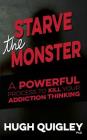 Starve The Monster: A Powerful Process To Kill Your Addiction Thinking Cover Image
