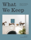 What We Keep: Advice from Artists and Designers on Living with the Things You Love By Jean Lin Cover Image
