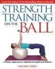 Strength Training on the Ball: A Pilates Approach to Optimal Strength and Balance By Colleen Craig Cover Image