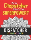 Dispatcher Coloring Book: A Snarky & Humorous Dispatcher Adult Coloring Book for Stress Relief & Relaxation - Dispatcher Gifts for Women, Men an Cover Image