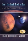 Now I Can Think Myself to Mars: A Son's Final Goodbye A Mother's Journal of Renewal By Grace Hournbuckle Walker Cover Image