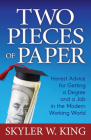 Two Pieces of Paper: Honest Advice for Getting a Degree and a Job in the Modern Working World By Skyler W. King Cover Image