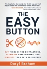 The Easy Button: Cut Through the Distractions, Eliminate Overthinking, and Simplify Your Path to Success By Daryl Braham Cover Image