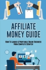 Affiliate Money Guide: How To Launch A Profitable Online Business From Complete Scratch: How To Rank Your Website In Google By Tracy Pinnix Cover Image