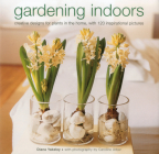 Gardening Indoors: Creative Designs for Plants in the Home, with 120 Inspirational Pictures By Diana Yakeley Cover Image