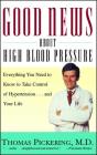 Good News About High Blood Pressure: Everything You Need to Know to Take Control of Hypertension...and Your Life  By Thomas Pickering, M.D. Cover Image