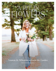 A Life in Flowers: Lessons & Affirmations from the Garden By Holly Heider Chapple Cover Image
