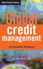 Global Credit Management: An Executive Summary (Wiley Finance #259) By Ron Wells Cover Image