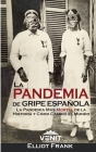 La Pandemia de Gripe Española: La Pandemia Más Mortal de la Historia y Cómo Cambió el Mundo Cover Image