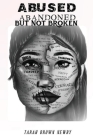Abused, Abandoned, But Not Broken By Tarah Brown Newby Cover Image