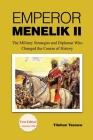 Emperor Menelik II: The Military Strategist and Diplomat Who Changed the Course of History By Tilahun Tassew Cover Image