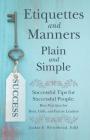 Etiquettes and Manners Plain and Simple: Successful Tips for Successful People: Best Practices for Boys, Girls, and Future Leaders Cover Image