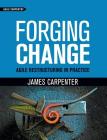 Forging Change: Agile Restructuring In Practice By James L. Carpenter, Stackleather David (Foreword by) Cover Image