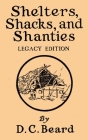 Shelters, Shacks, And Shanties (Legacy Edition): Designs For Cabins And Rustic Living Cover Image
