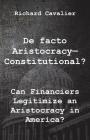 de Facto Artistocracy--Constitutional?: Can Financiers Legitimize an Aristocracy in America? Cover Image