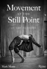 Movement at the Still Point: An Ode to Dance By Mark Mann (Photographs by), Chita Rivera (Foreword by) Cover Image