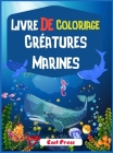 Livre De Coloriage Créatures Marines: Un livre de coloriage aventureux conçu pour divertir et faire ressortir l'amoureux des animaux marins en votre e By S. Press Cover Image