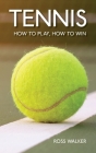 Tennis: How to play, how to win By Ross Walker Cover Image