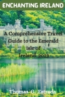 Enchanting Ireland: A Comprehensive Travel Guide to the Emerald Isle of Ireland 2023 Cover Image