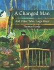 A Changed Man: And Other Tales: Large Print By Thomas Hardy Cover Image