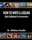 How to Write a Logline: Quick Guidebook for Screenwriters By Melissa Caudle Cover Image