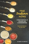 The Indian Way - Chutneys & Pickles Cookbook: The Spices and Flavors from Traditional Recipes for the Soul Cover Image
