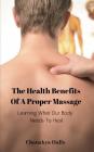 The Health Benefits of a Proper Massage: Learning What Our Body Needs to Heal By Chanakya Halls Cover Image
