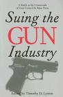 Suing the Gun Industry: A Battle at the Crossroads of Gun Control and Mass Torts (Law, Meaning, And Violence) By Timothy Lytton (Editor) Cover Image