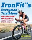 Ironfit's Everyman Triathlons: Time-Efficient Training for Short Course Triathlons By Don Fink, Melanie Fink Cover Image