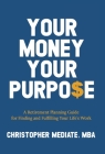 Your Money Your Purpo$e: A Retirement Planning Guide for Finding and Fulfilling Your Life's Work Cover Image