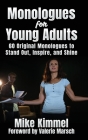 Monologues for Young Adults: 60 Original Monologues to Stand Out, Inspire, and Shine By Mike Kimmel, Valerie Marsch (Foreword by) Cover Image