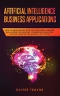 Artificial Intelligence Business Applications: How to Learn Applied Artificial Intelligence and Use Data Science for Business. Includes Data Analytics Cover Image
