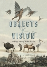 Objects of Vision: Making Sense of What We See Cover Image