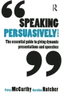 Speaking Persuasively: The Essential Guide to Giving Dynamic Presentations and Speeches Cover Image