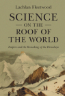 Science on the Roof of the World: Empire and the Remaking of the Himalaya (Science in History) By Lachlan Fleetwood Cover Image